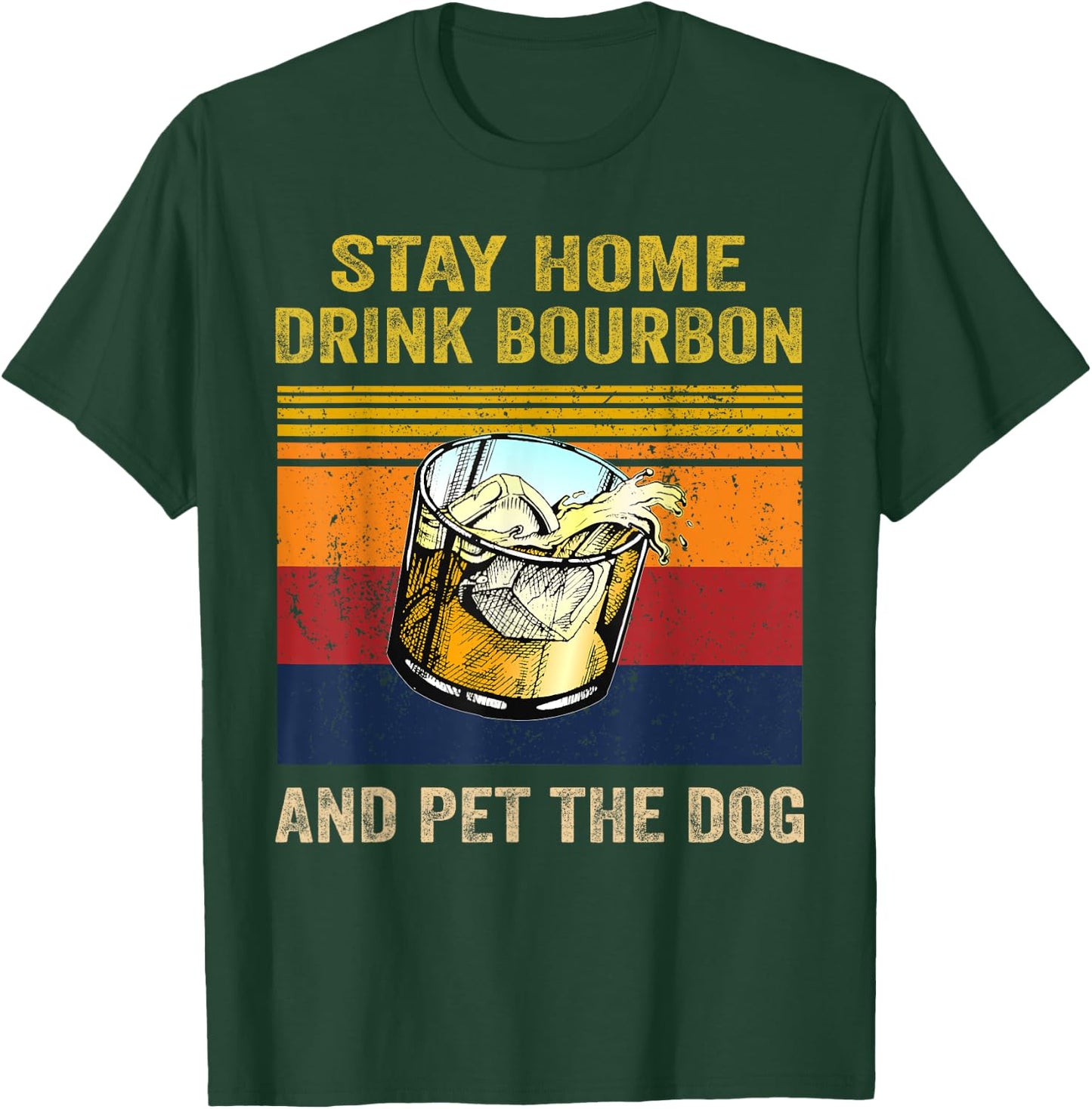 Stay Home Drink Bourbon And Pet the Dog Alcohol Pet Owners Men Women T-Shirt - T-Shirt | Forest