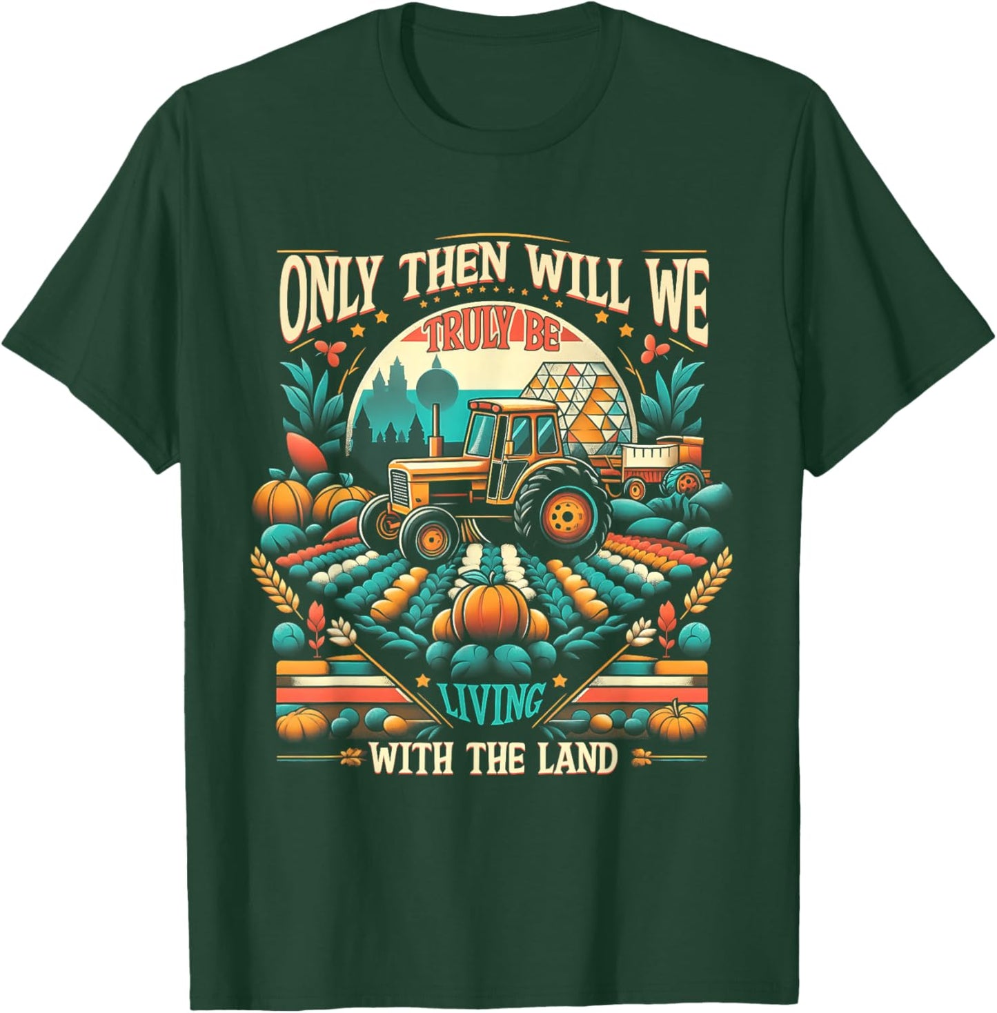 Only Then Will We Truly Be Living With The Land Farm Farmer T-Shirt - T-Shirt | Forest