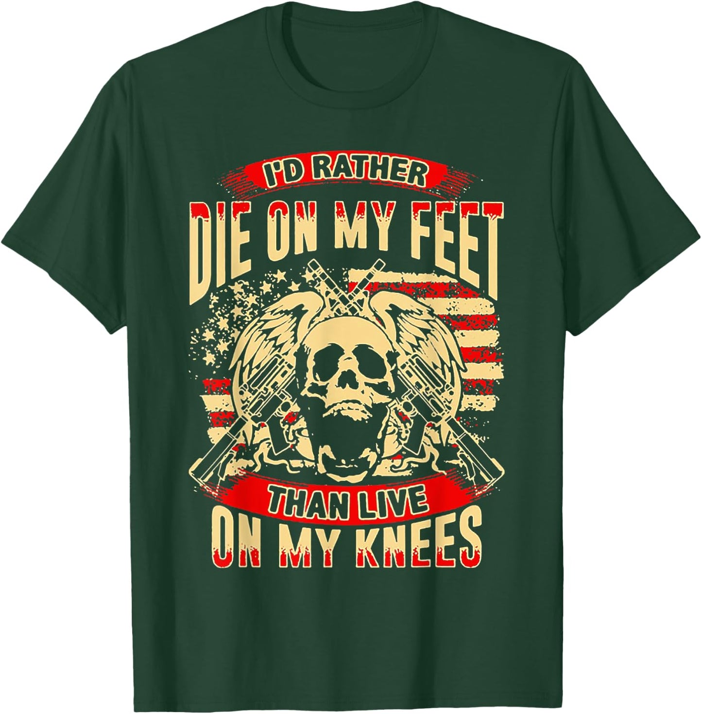 I'd Rather Die On My Feet Than Live On My Knees T-Shirt - T-Shirt | Forest