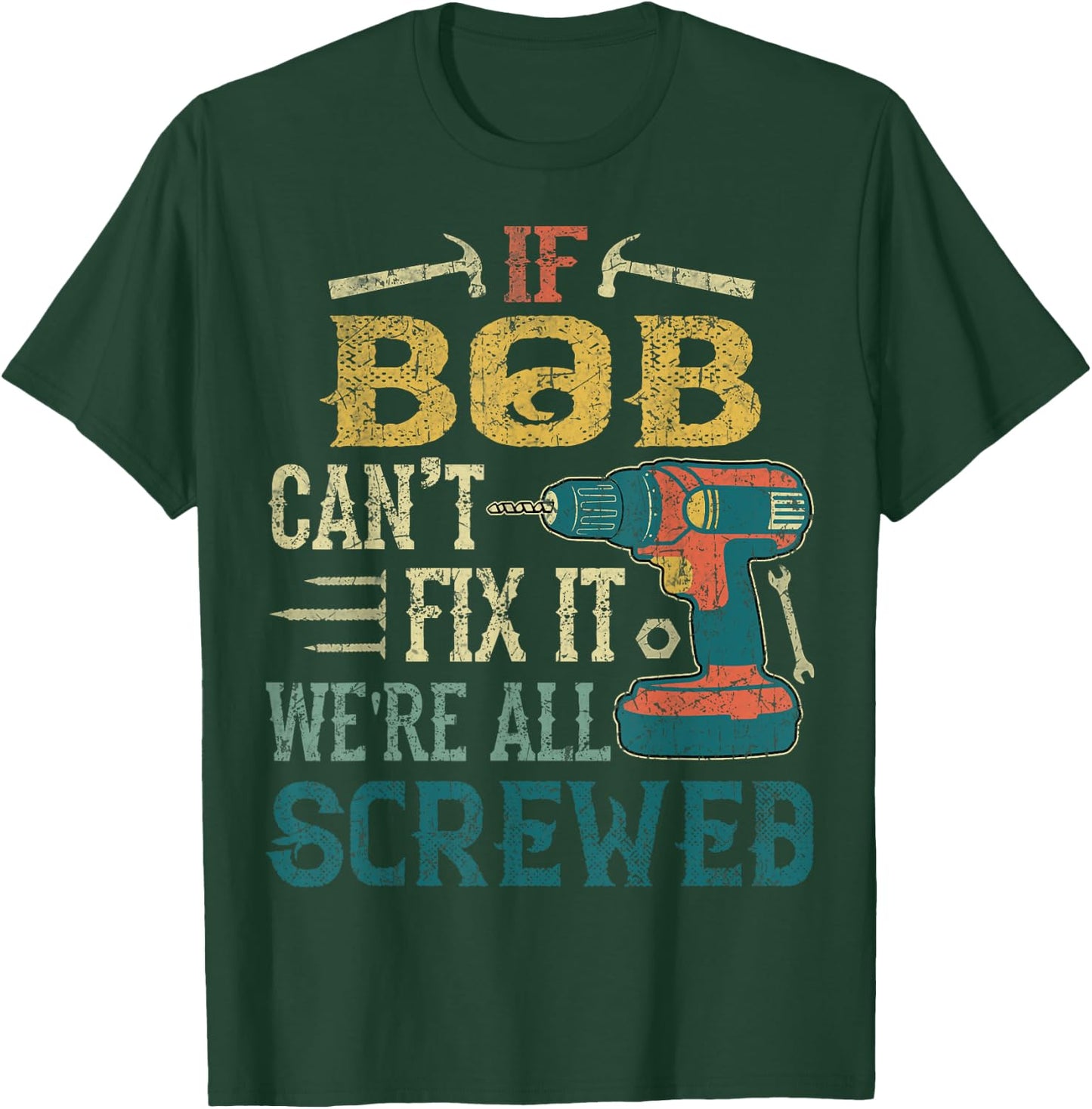 If Bob Can't Fix it We're All Screwed Funny Fathers Gift T-Shirt - T-Shirt | Forest