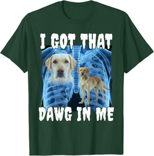 I Got That Dawg In Me Labrador T-Shirt - T-Shirt | Forest