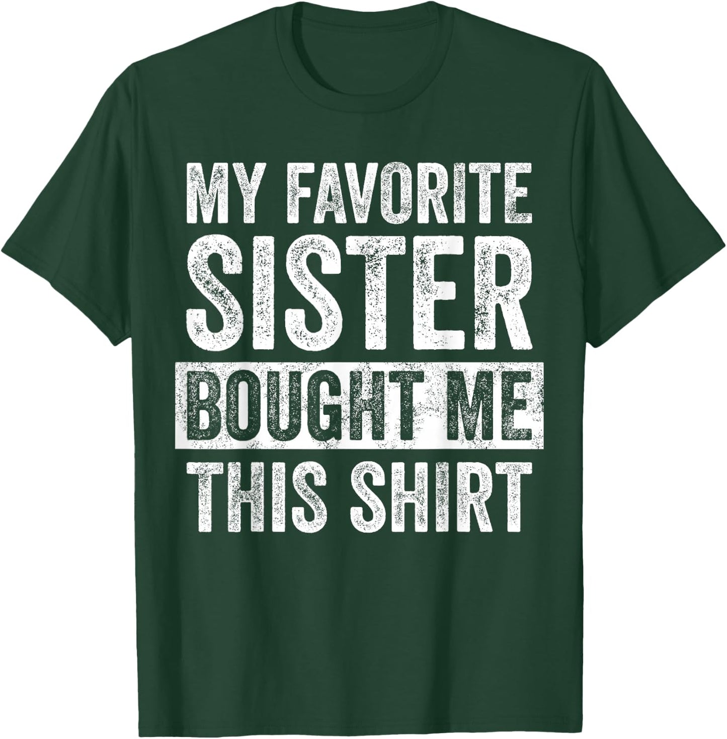 My Favorite Sister Bought Me This Shirt, Funny Brother Joke T-Shirt - T-Shirt | Forest