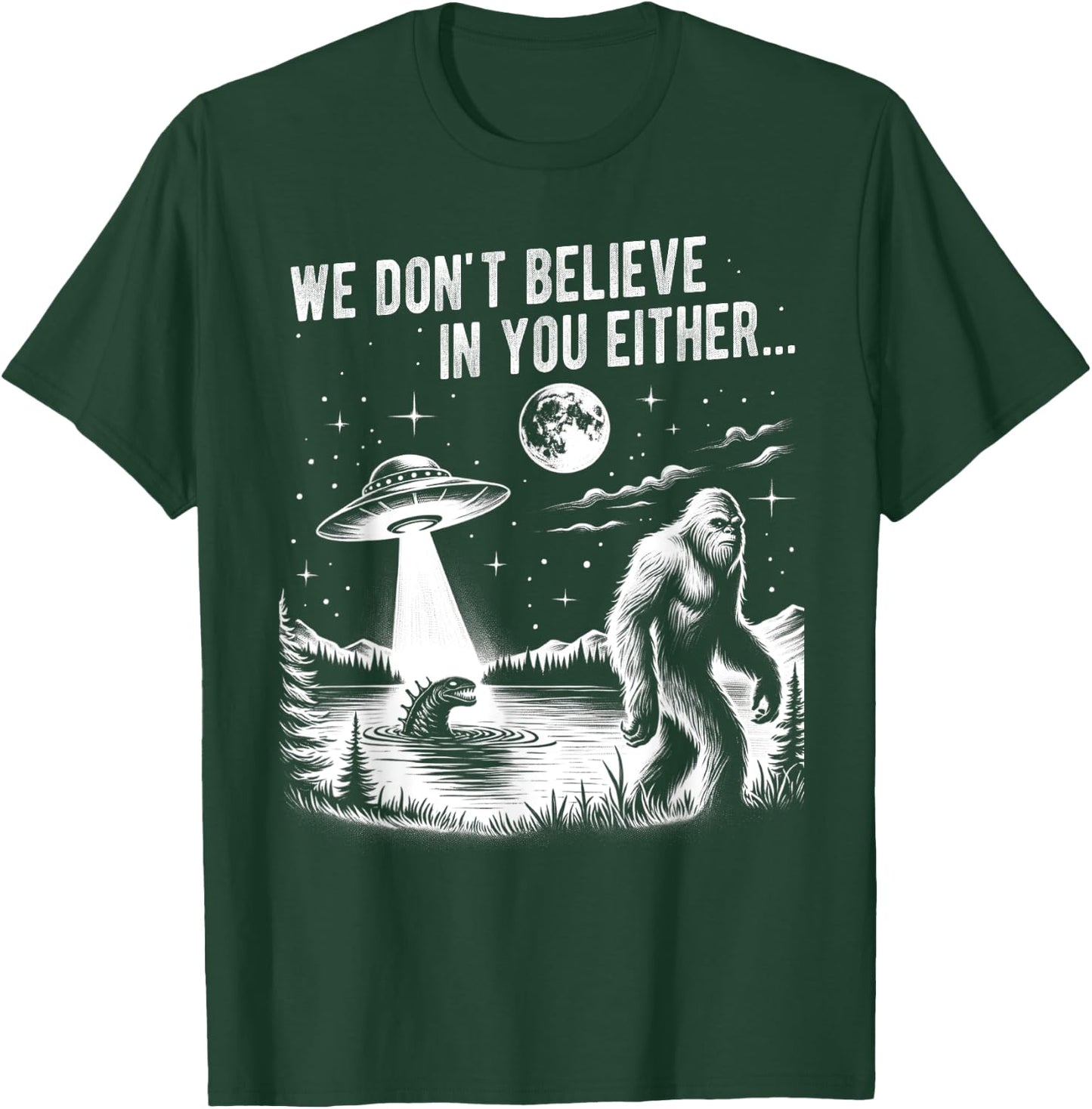 We Don't Believe in you Either Bigfoot UFO Unicorn Monster T-Shirt - T-Shirt | Forest