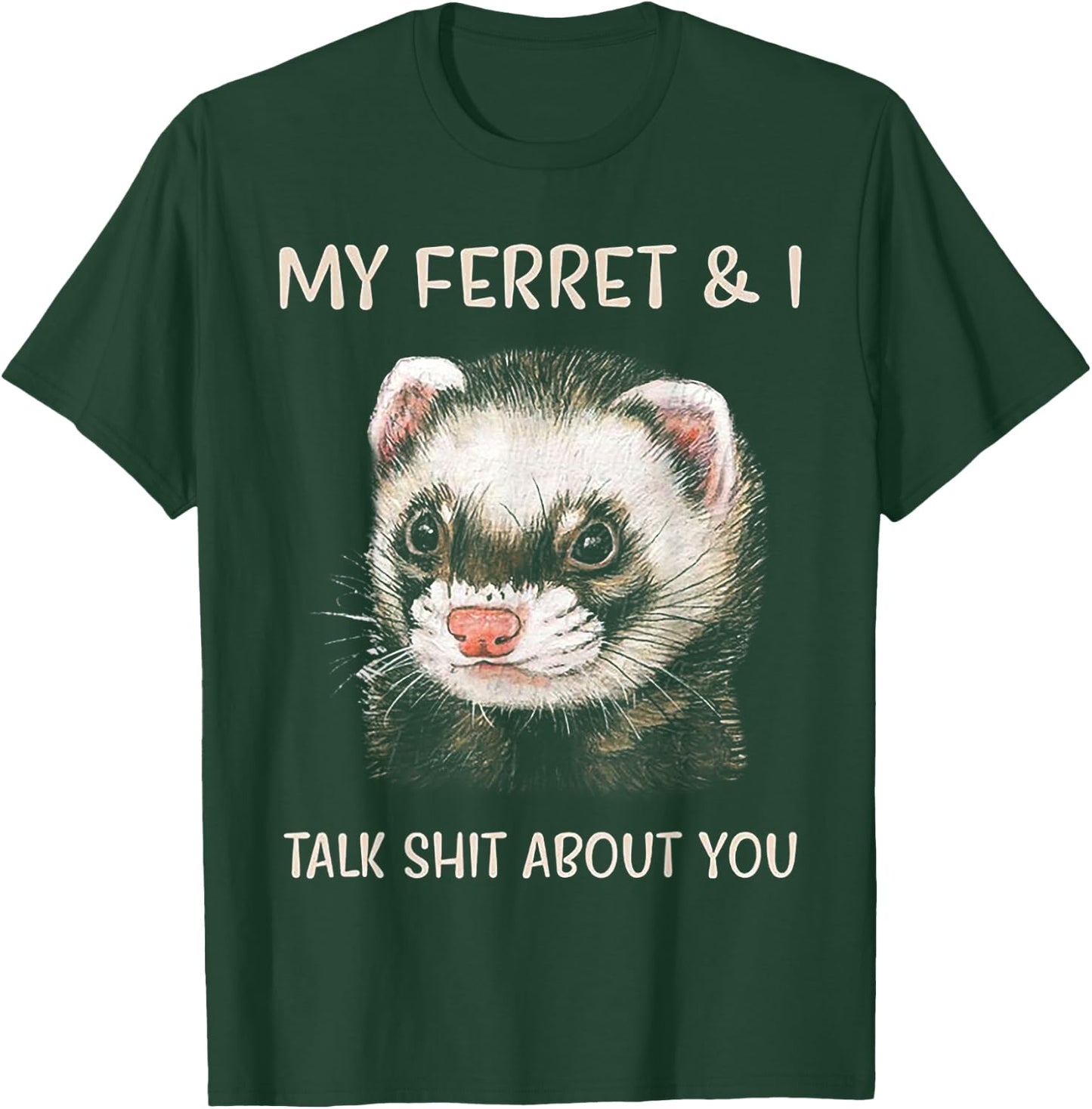 My Ferret and I Talk Shit About You T-Shirt - T-Shirt | Forest