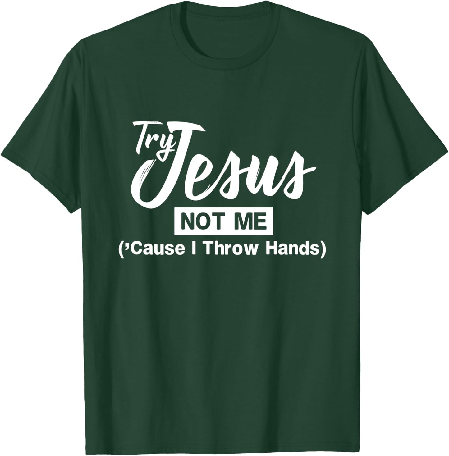 Humor Christian Try Jesus Not Me Cause I Throw Hands T-Shirt - T-Shirt | Forest