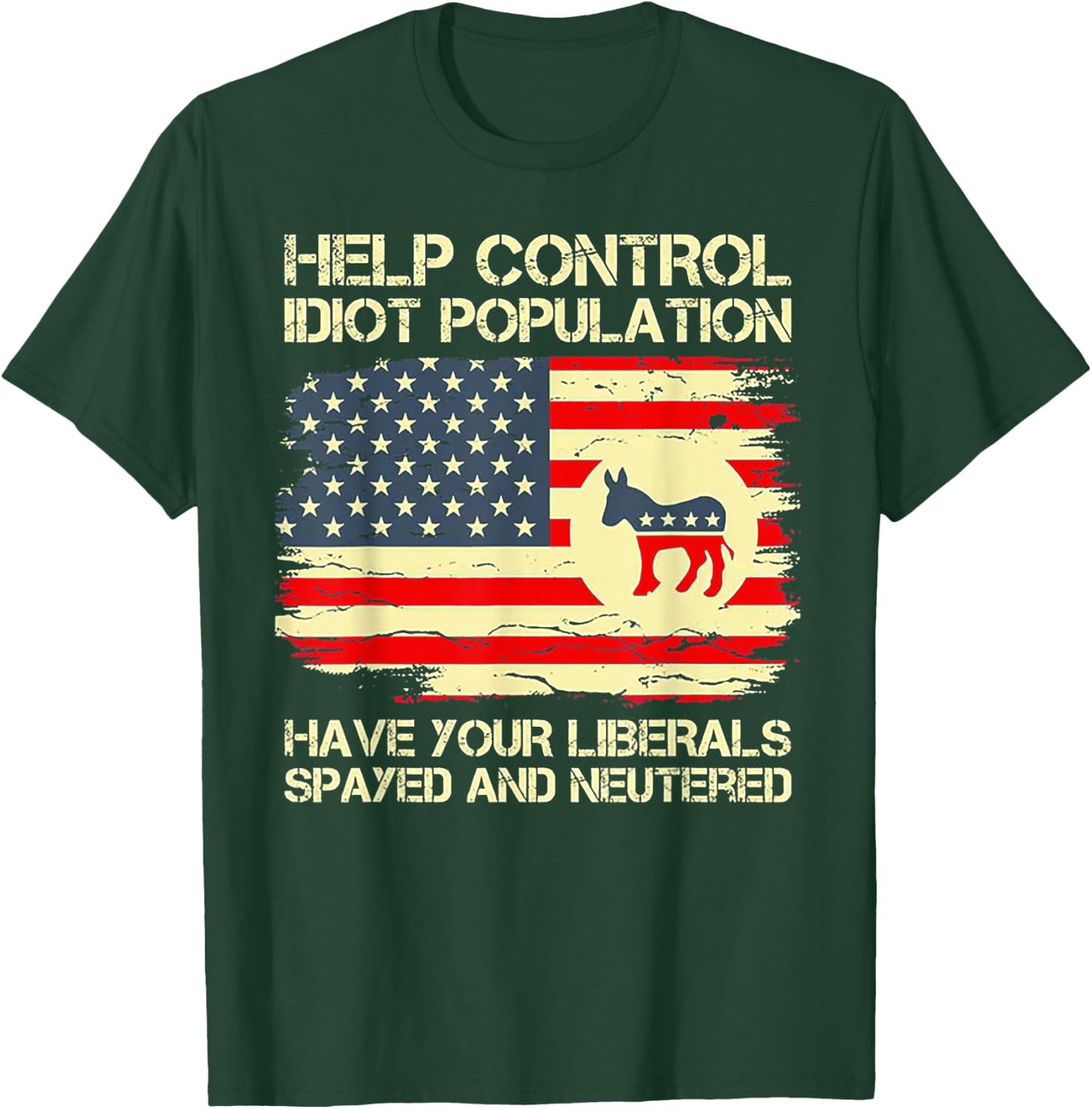 Help Control Idiot Population Have Your Liberals Spayed T-Shirt - T-Shirt | Forest