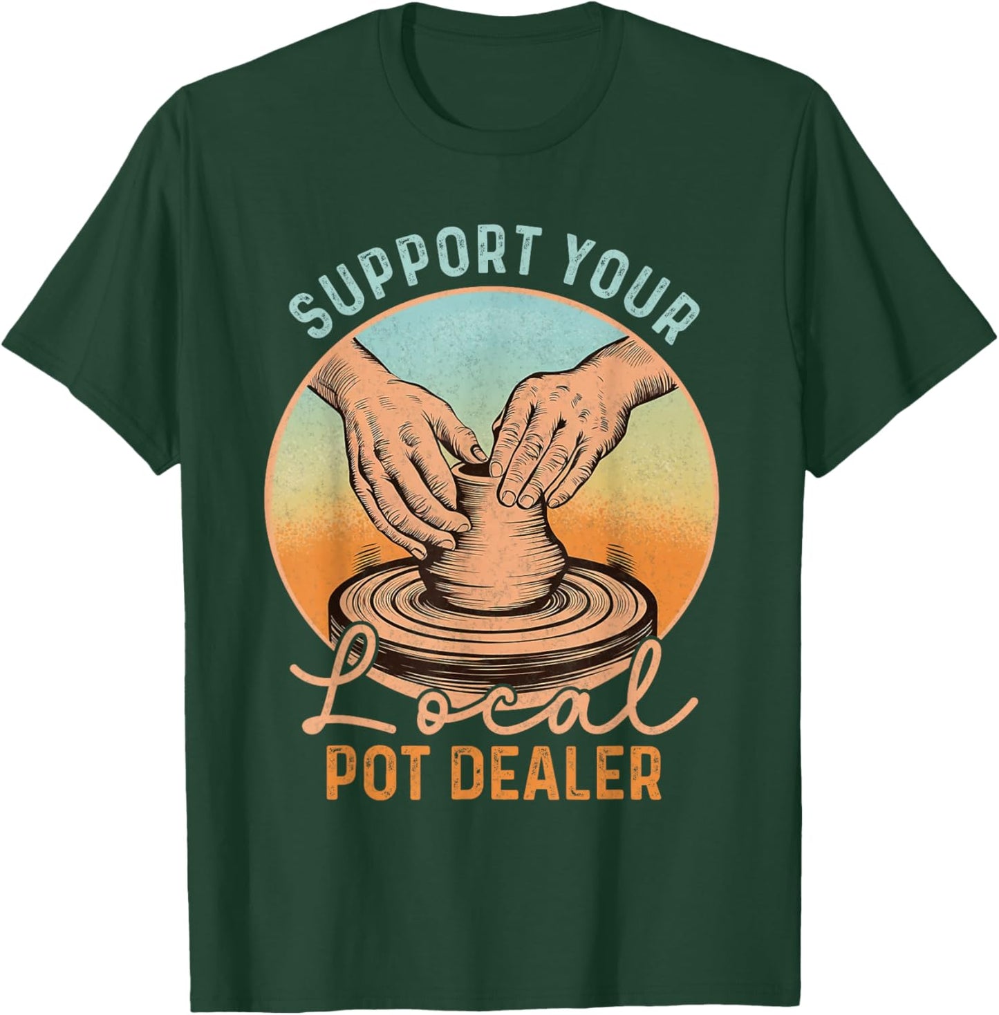 Support Your Local Pot Dealer Funny Pottery Artists Boys Men T-Shirt - T-Shirt | Forest