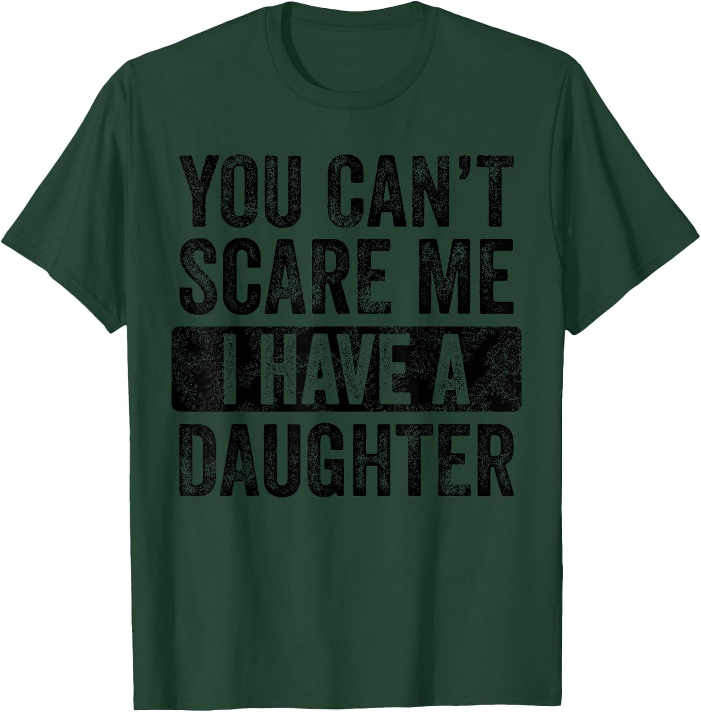You Can't Scare Me I Have A Daughter, Funny Dad Father Joke T-Shirt - T-Shirt | Forest