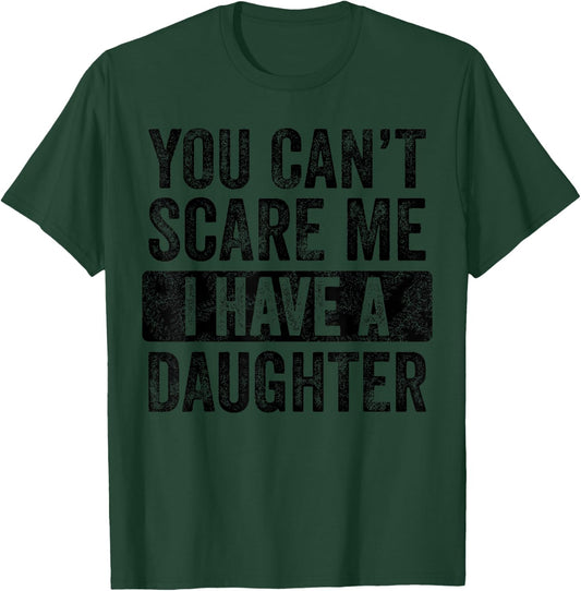 You Can't Scare Me I Have A Daughter, Funny Dad Father Joke T-Shirt - T-Shirt | Forest