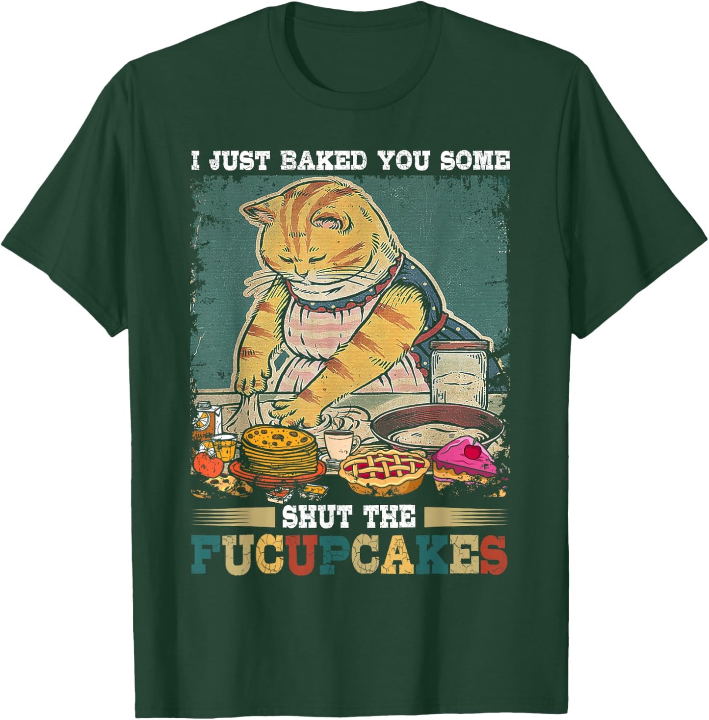 I Just Baked You Some Shut The Fucupcakes Funny Baking Cat T-Shirt - T-Shirt | Forest
