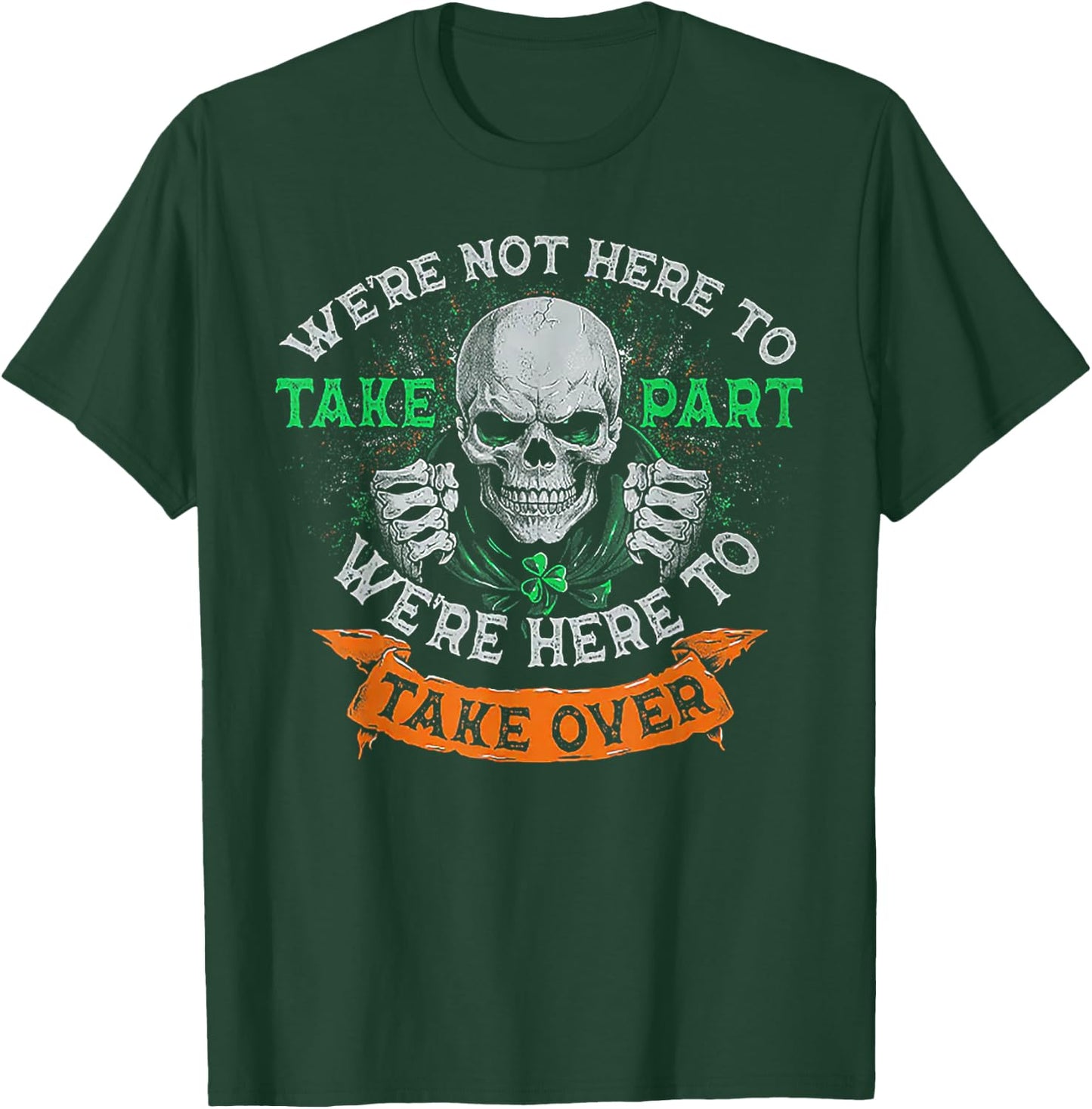 We're Not Here To Take Part We're Here To Take Over T-Shirt - T-Shirt | Forest