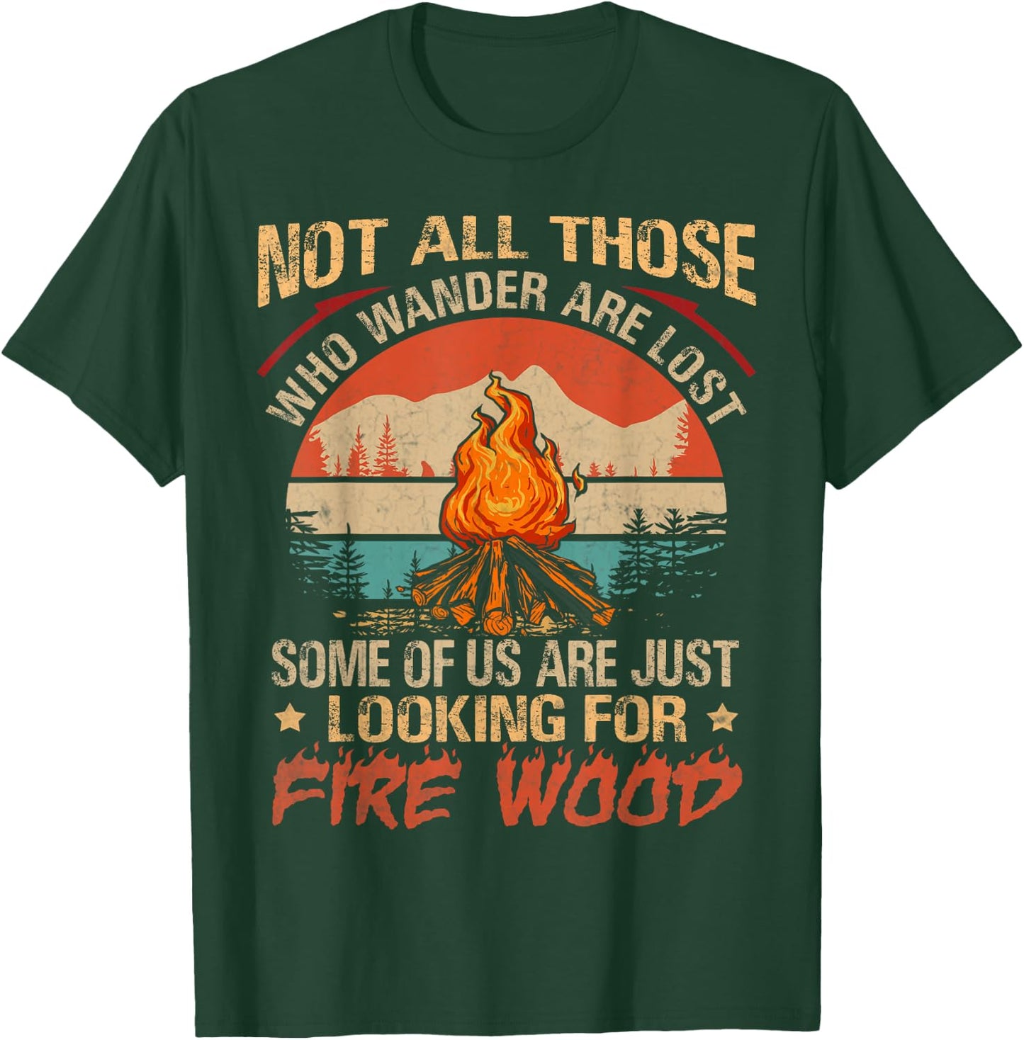 Not All Those Who Wander Are Lost Fire Wood Camping Lovers T-Shirt - T-Shirt | Forest