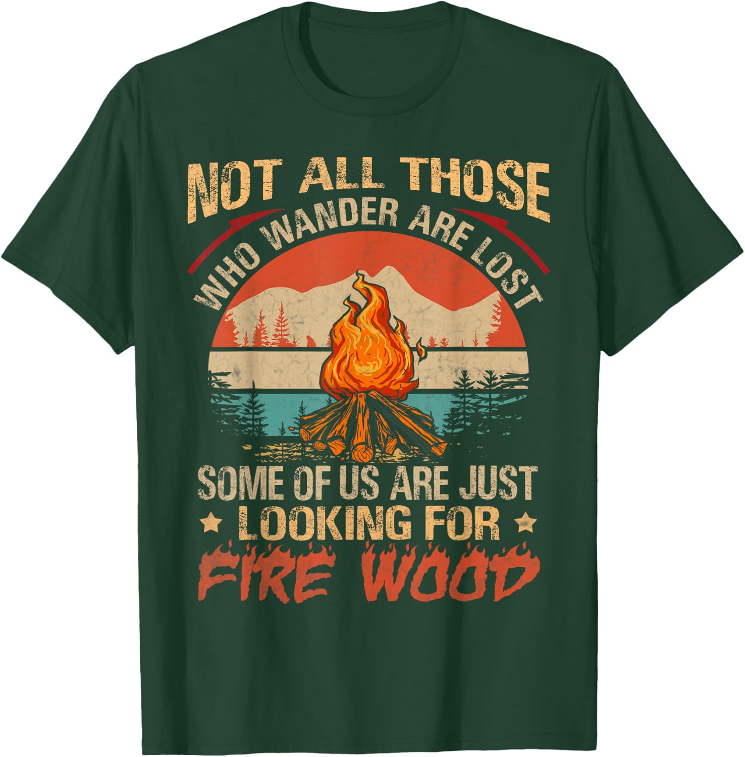 Not All Those Who Wander Are Lost Fire Wood Camping Lovers T-Shirt - T-Shirt | Forest