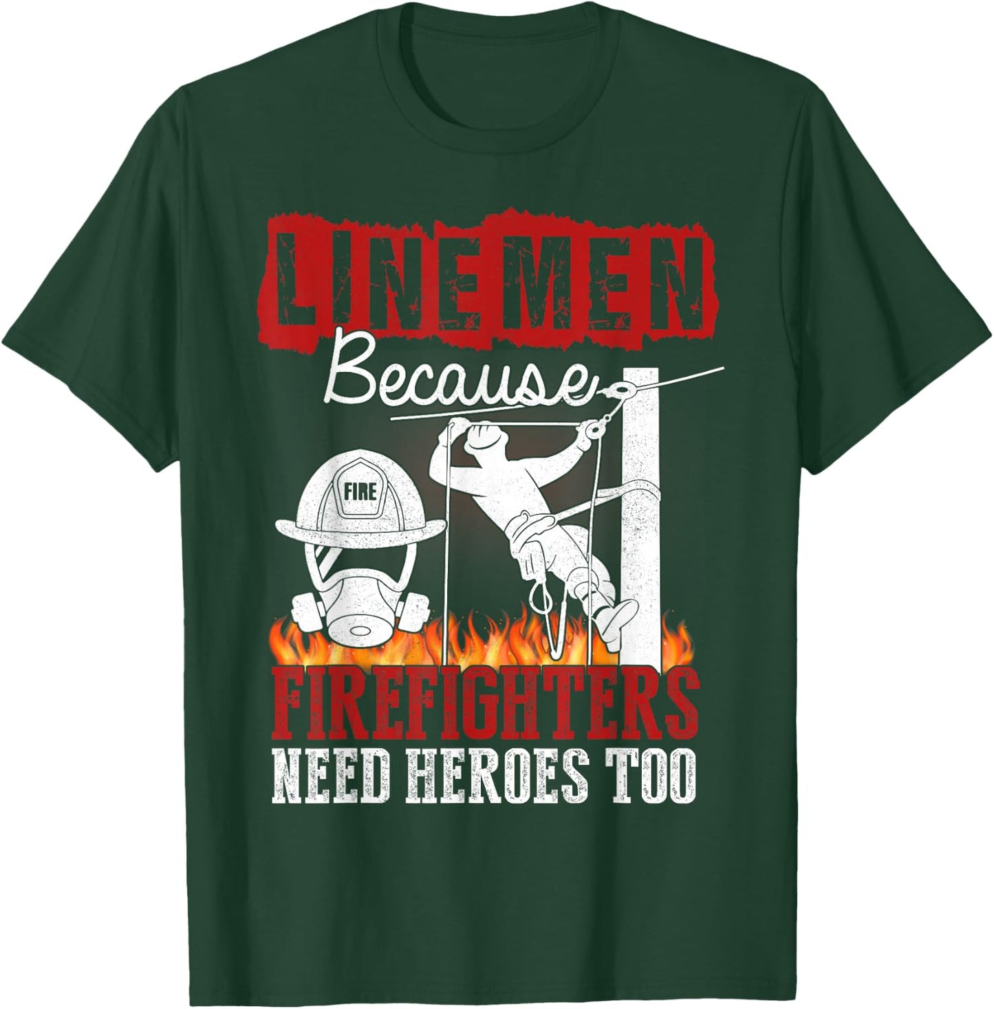 Linemen Because Firefighters Need Heroes Too Funny T-Shirt - T-Shirt | Forest