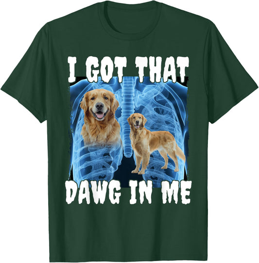 I Got That Dawg In Me Golden Retriever T-Shirt - T-Shirt | Forest