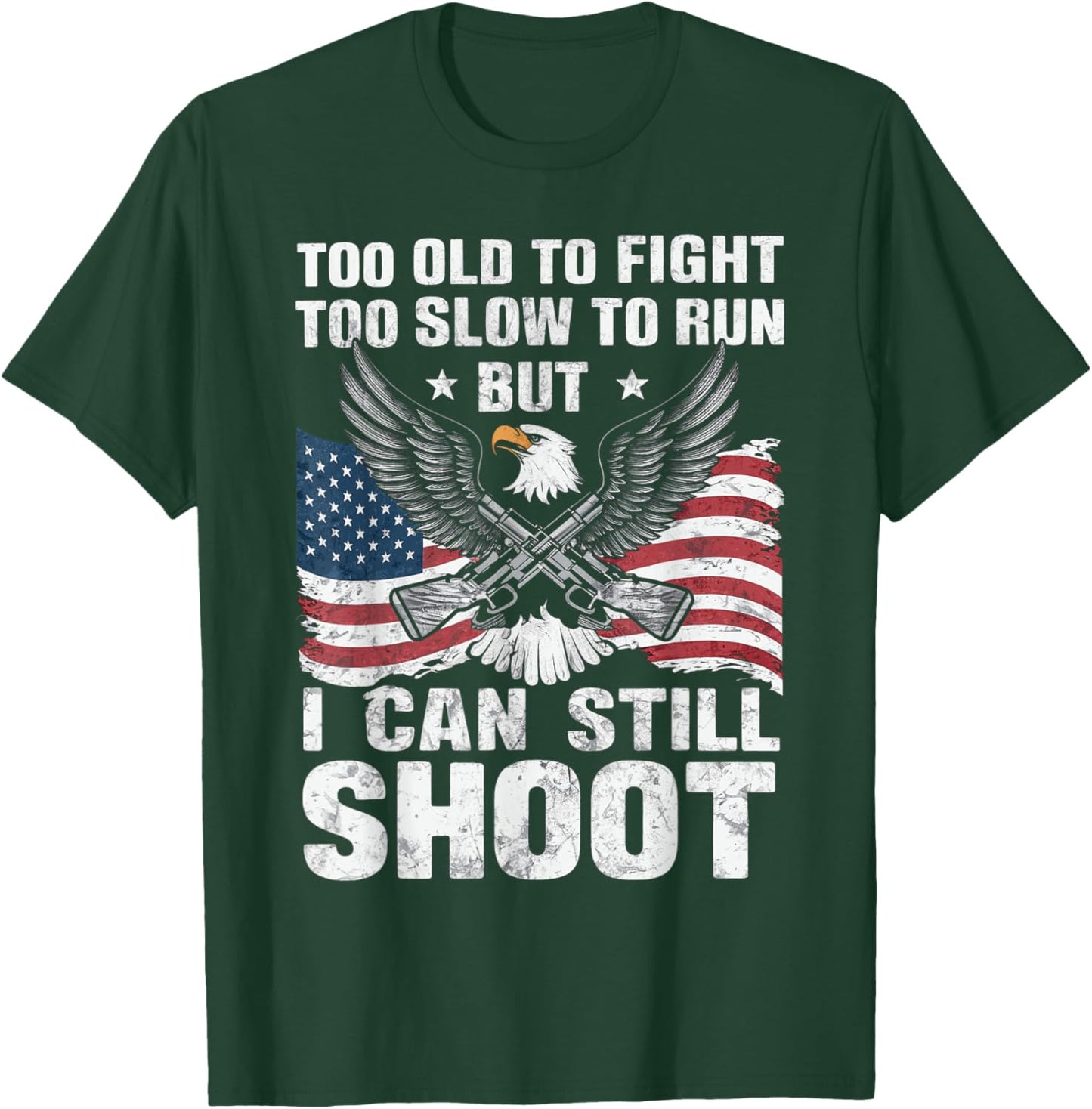 Too Old To Fight Too Slow To Run But Can Still Shoot T-Shirt - T-Shirt | Forest