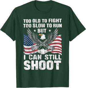 Too Old To Fight Too Slow To Run But Can Still Shoot T-Shirt - T-Shirt | Forest