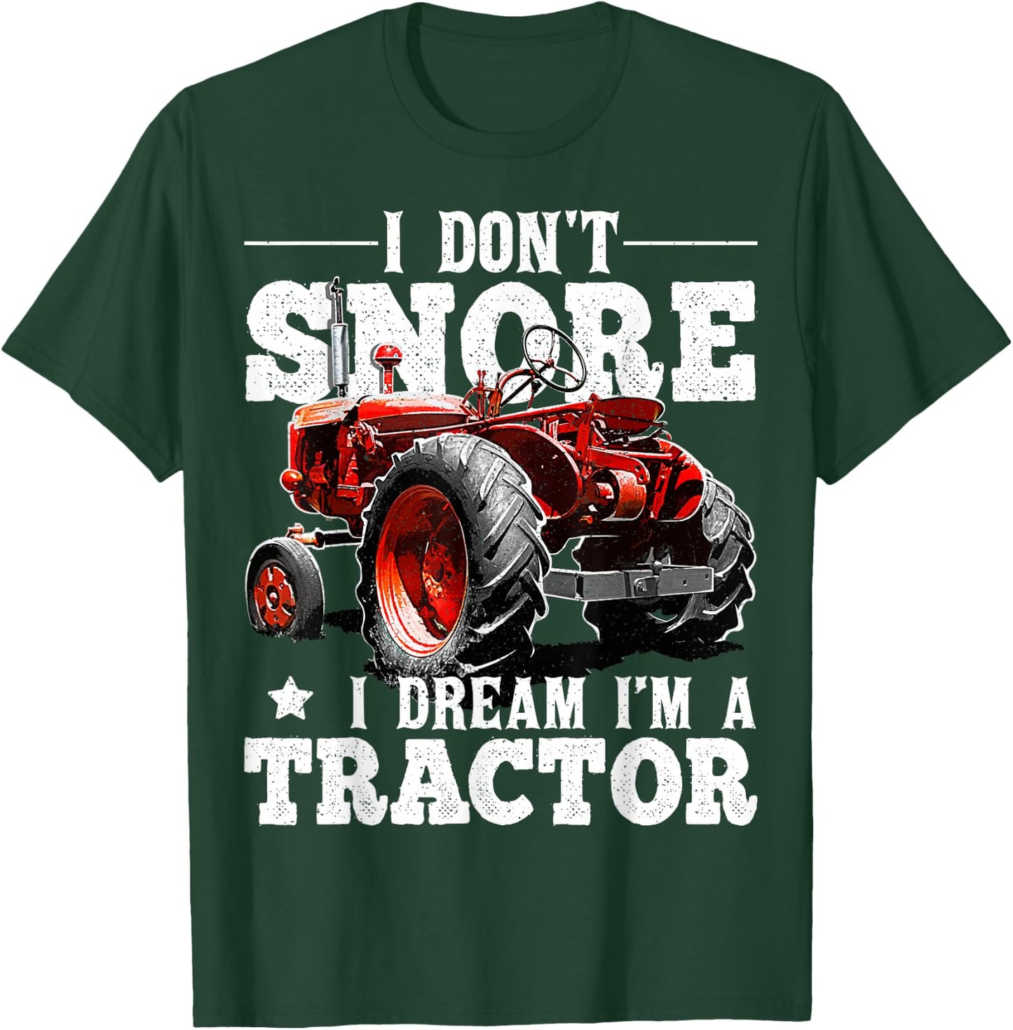 I Don't Snore I Dream I'm a Tractor Farmer Tractor Gift Men T-Shirt - T-Shirt | Forest