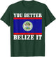 You Better Belize It Funny Belize Flag Pride T-Shirt - T-Shirt | Forest
