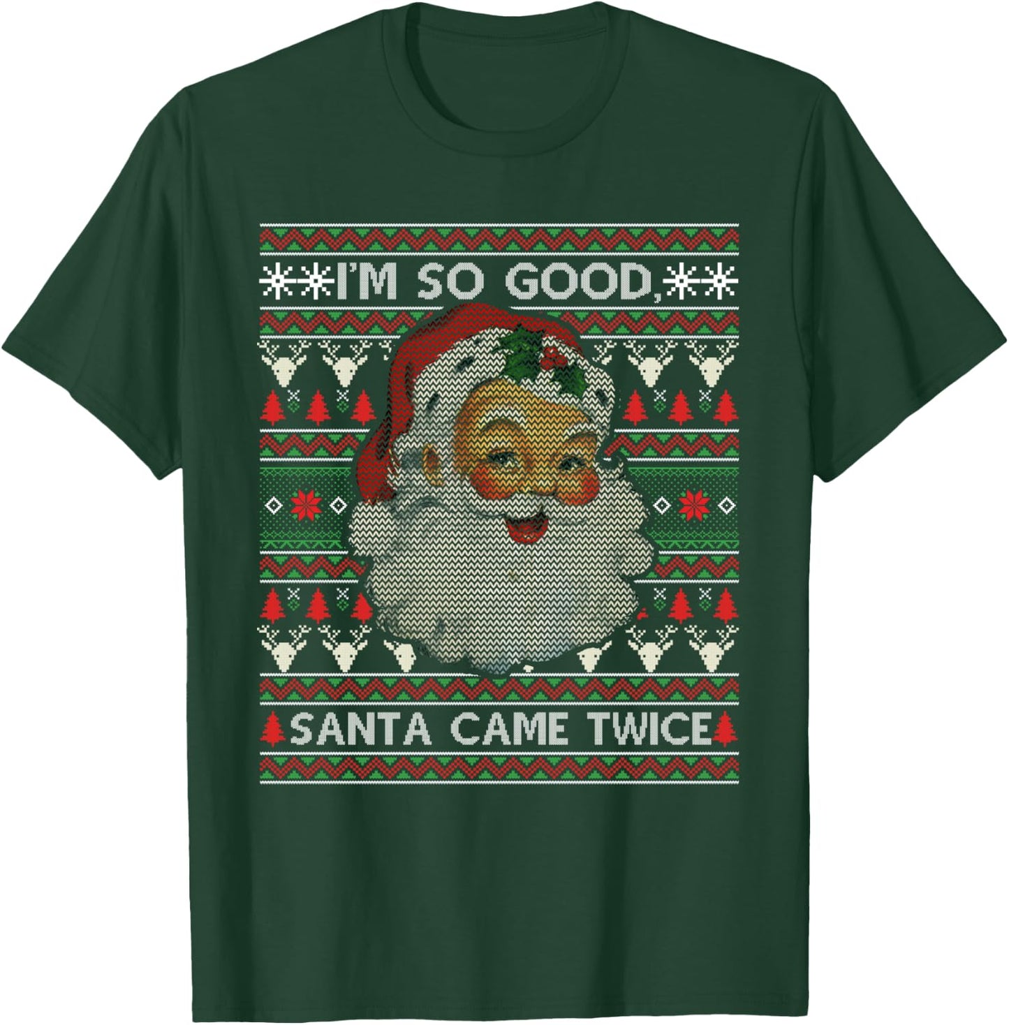 I'm So Good Santa Came Twice Ugly Christmas Sweater Gift T-Shirt - T-Shirt | Forest