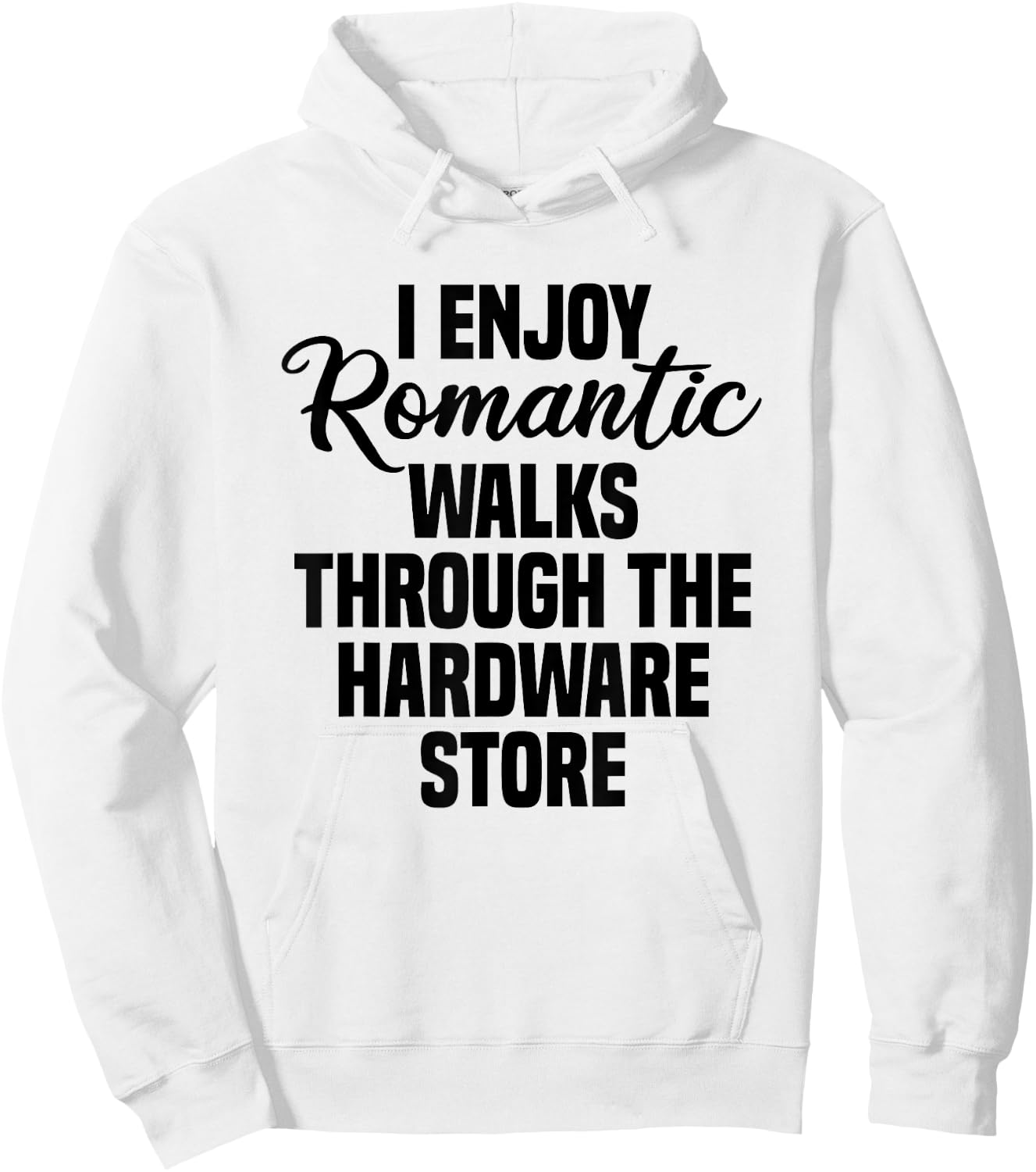 I Enjoy Romantic Walks Through The Hardware Store Hoodie - Hoodie | White