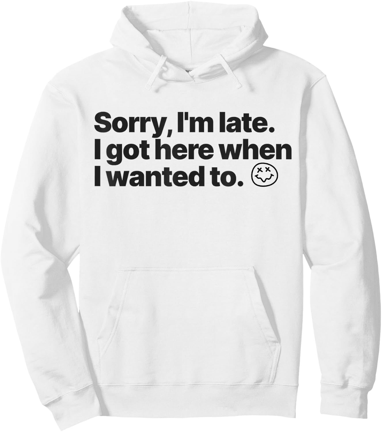 Sorry I'm Late I Got Here When I Wanted To Funny Sarcastic Hoodie - Hoodie | White