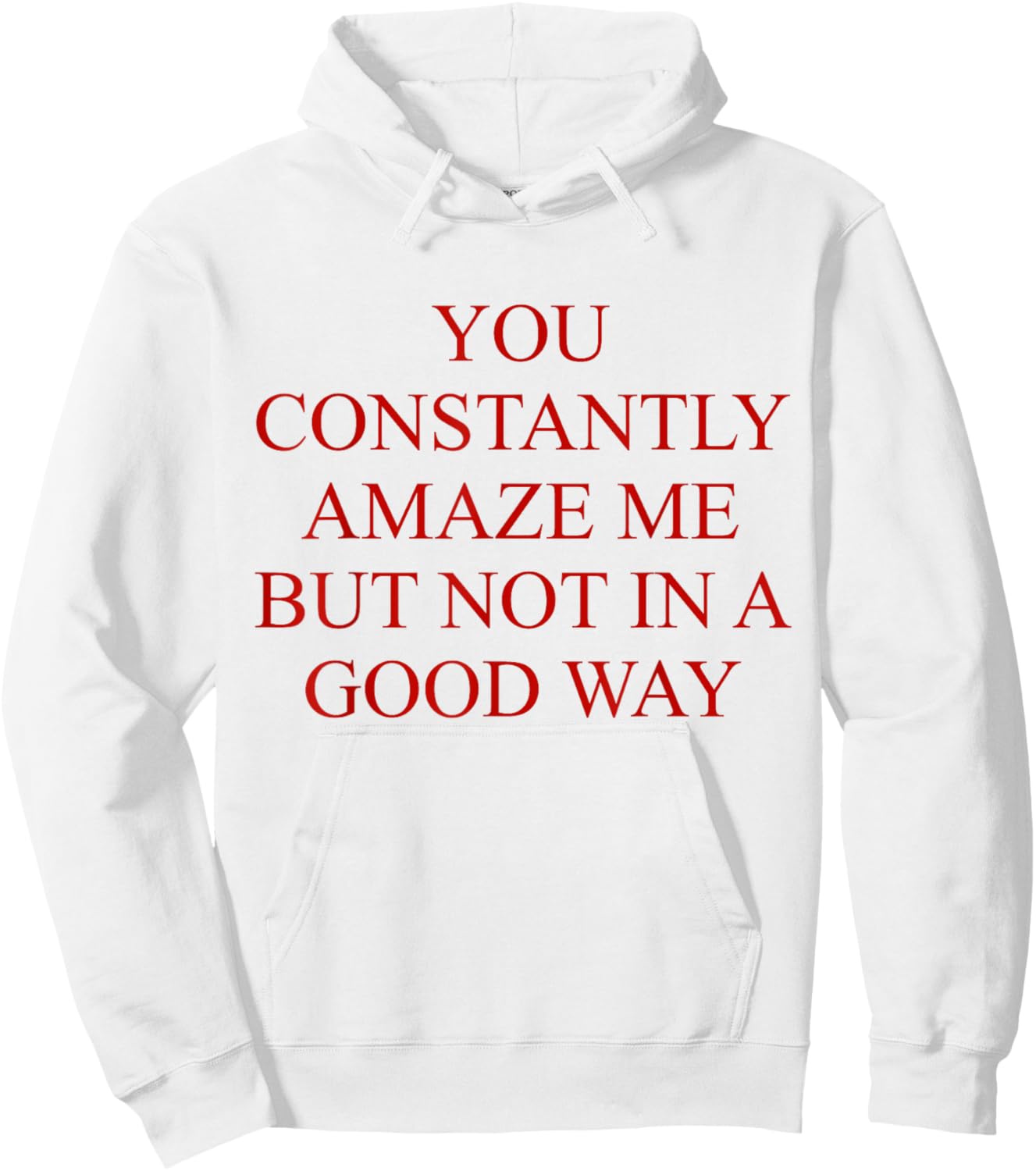 You Constantly Amaze Me But Not In A Good Way Funny Quote Hoodie - Hoodie | White