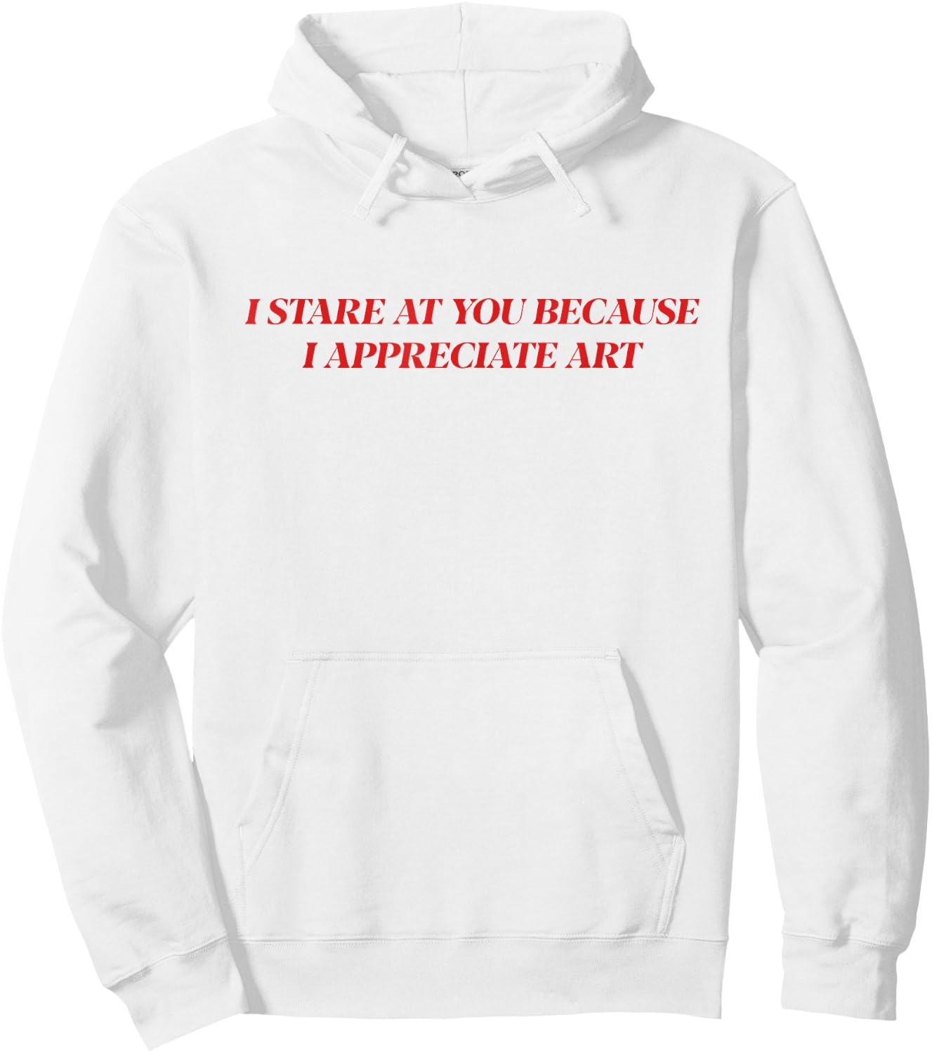 I Stare At You Because I Appreciate Art Shirt Hoodie - Hoodie | White
