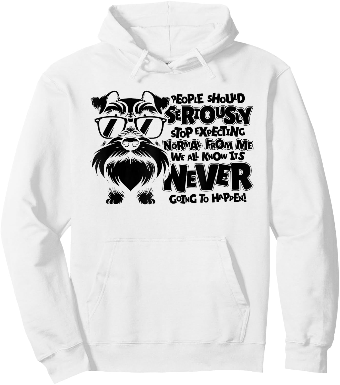 Schnauzer Dog People Should Seriously Stop Expecting Normal Men Women Hoodie - Hoodie | White