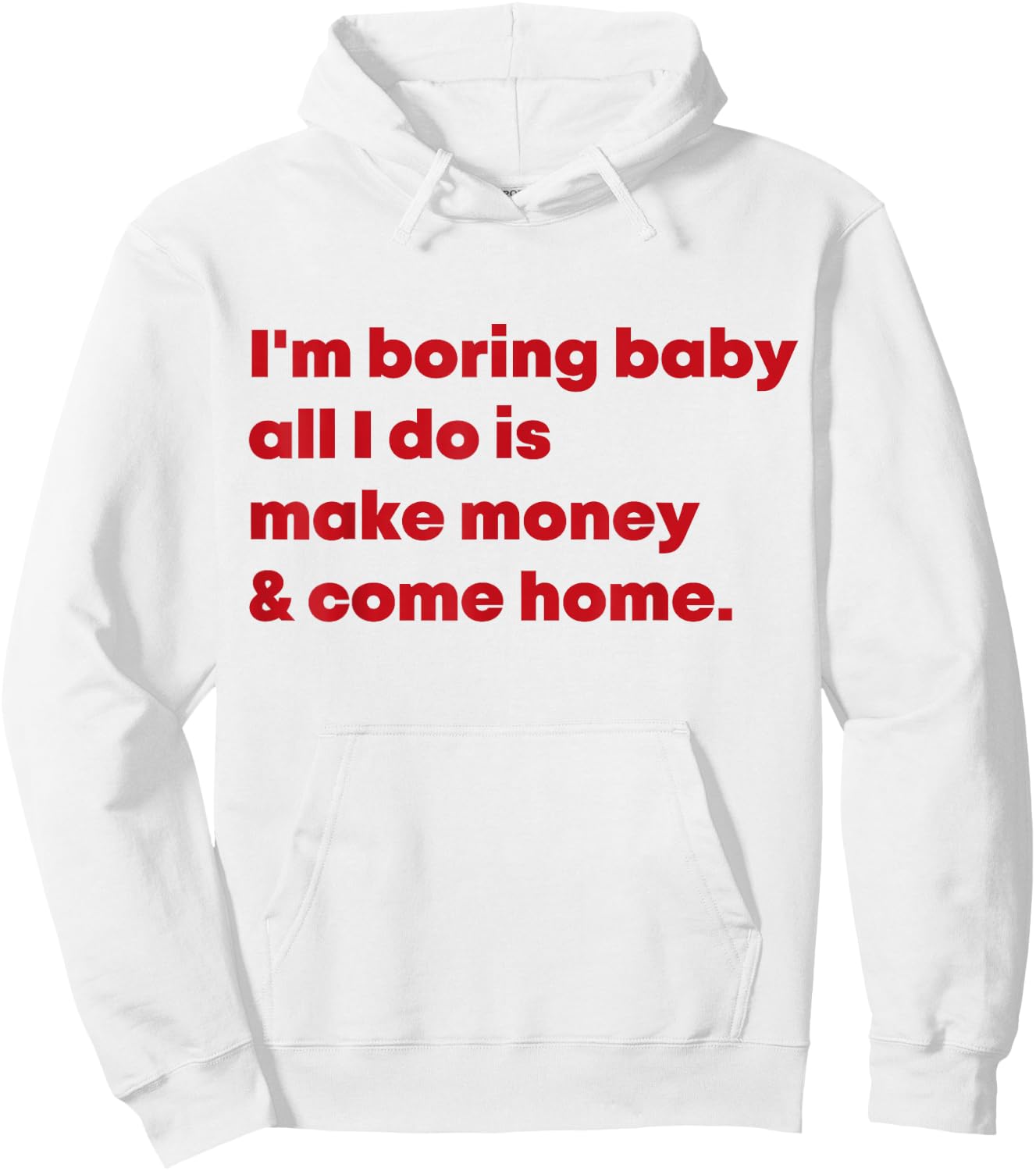 I'm Boring Baby All I Do Is Make Money And Come Home Hoodie - Hoodie | White