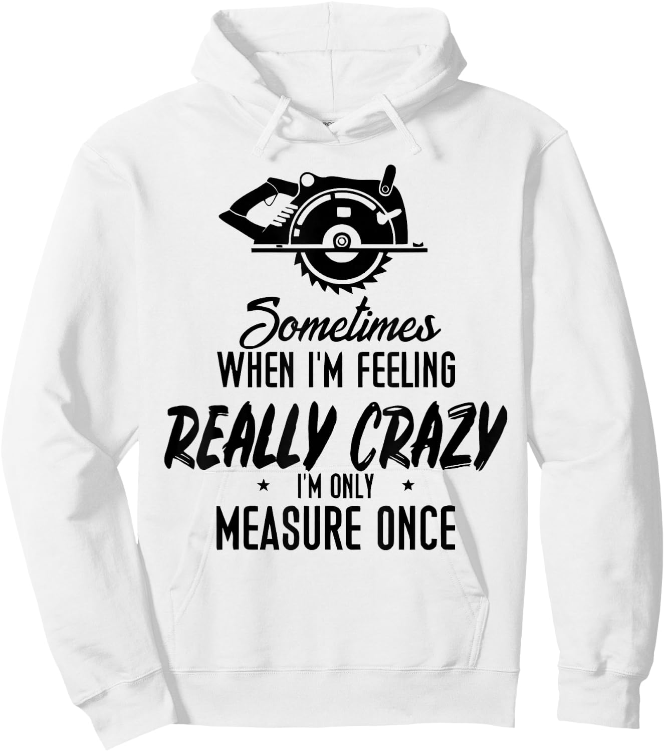 Sometimes When I'M Feeling Really Crazy I Only Measure Once Hoodie - Hoodie | White