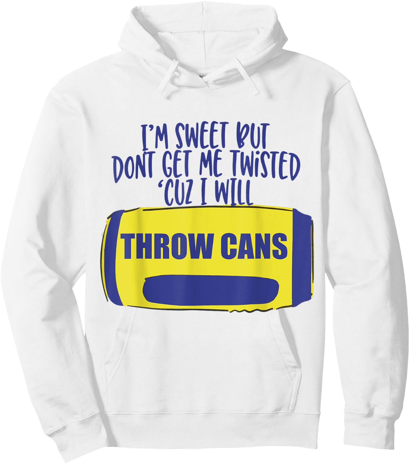 I'm Sweet But Don't Get Me Twisted Cuz I Will Throw Cans Hoodie - Hoodie | White