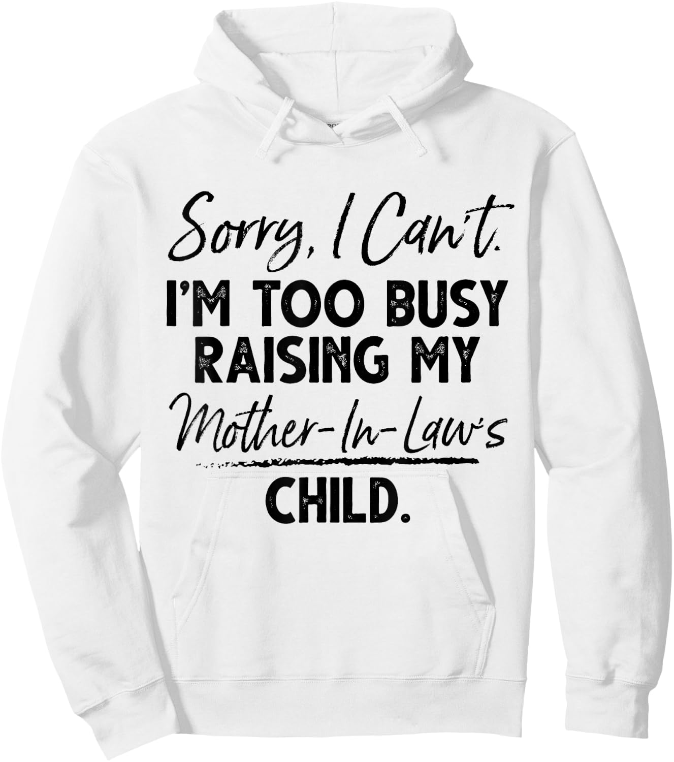 Sorry I Can't I'm Too Busy Raising My Mother In Law Child Hoodie - Hoodie | White