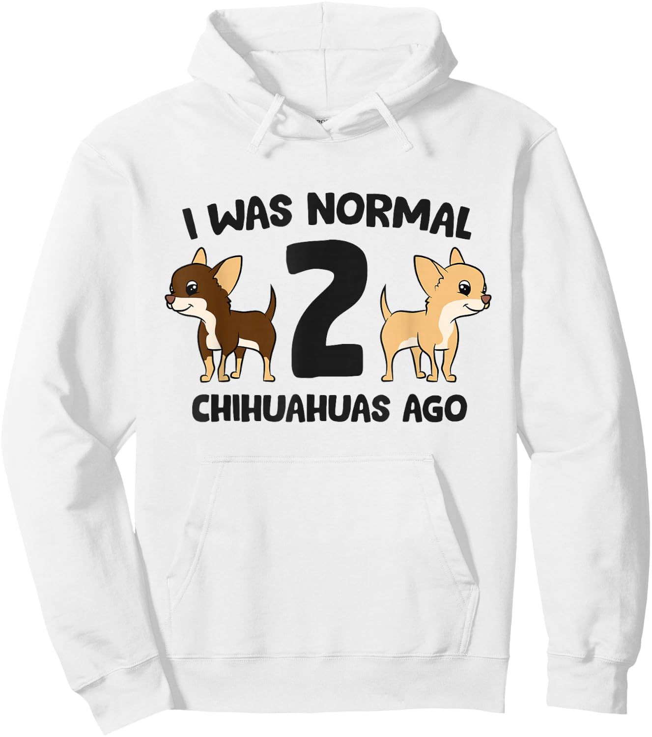 I Was Normal 2 Chihuahuas Ago Funny Chihuahua Hoodie - Hoodie | White