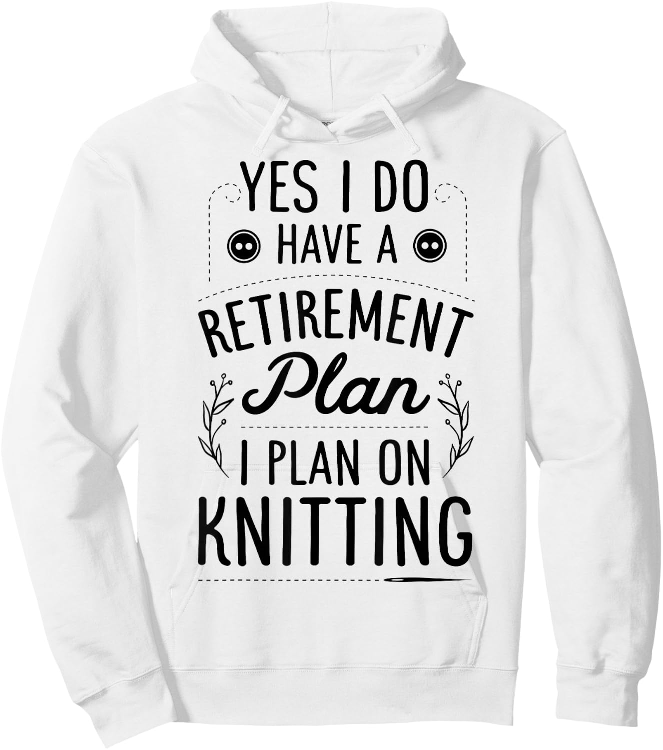 Yes I Do Have A Retirement Plan I Plan On Knitting Knitter Hoodie - Hoodie | White