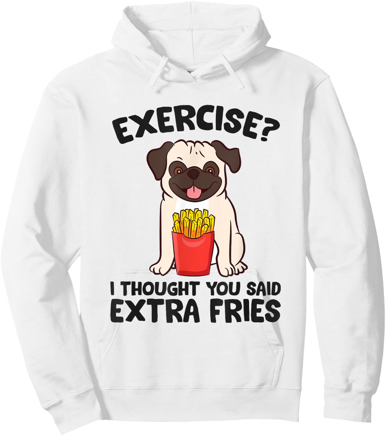 Exercise? I Thought You Said Extra Fries Pug Dog Puppy Hoodie - Hoodie | White