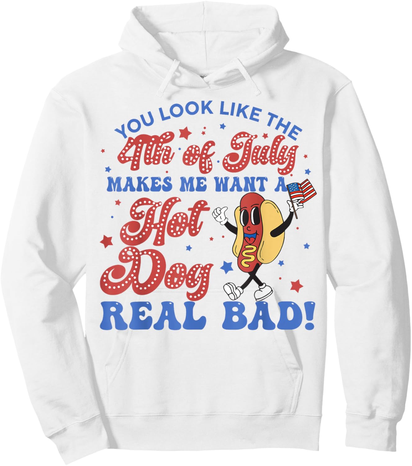 You Look Like 4th Of July Makes Me Want A Hot Dogs Real Bad Hoodie - Hoodie | White