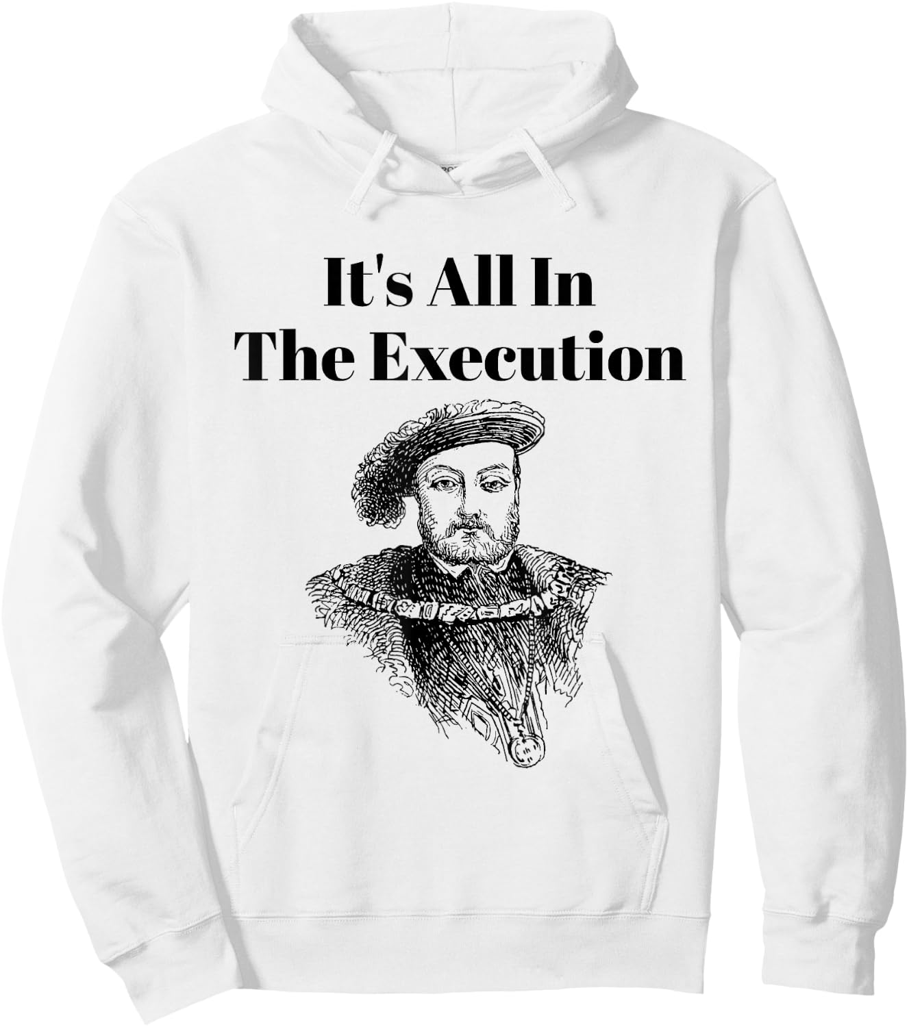 It’s All in the Execution British History King Henry VIII Hoodie - Hoodie | White