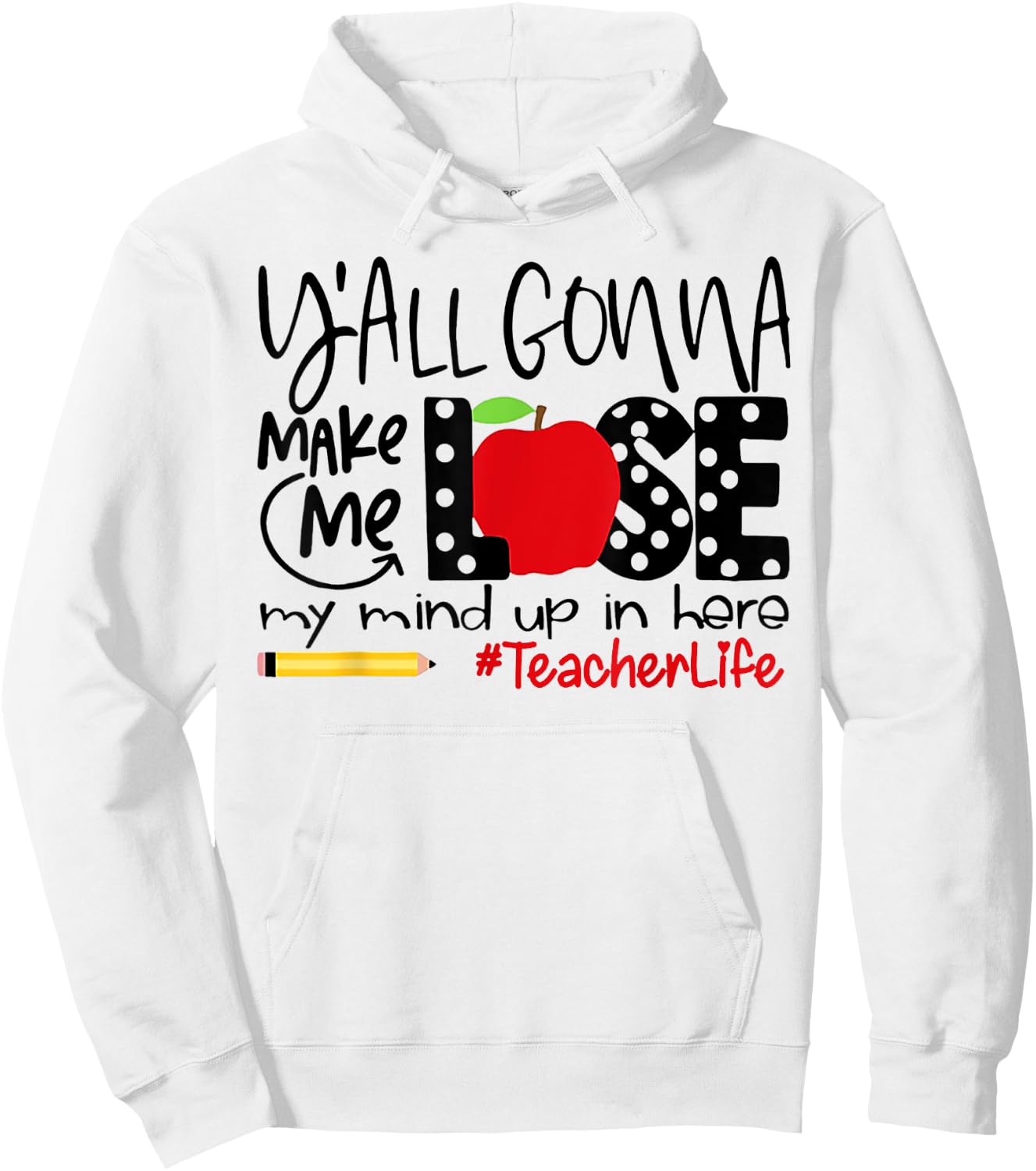 Y'all Gonna Make Me Lose My Mind Up Here Teacher Men Women Hoodie - Hoodie | White