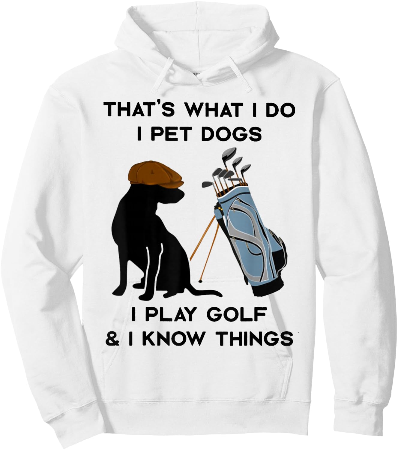 That's What I Do I Pet Dogs I Play Golf and I Know Things Hoodie - Hoodie | White