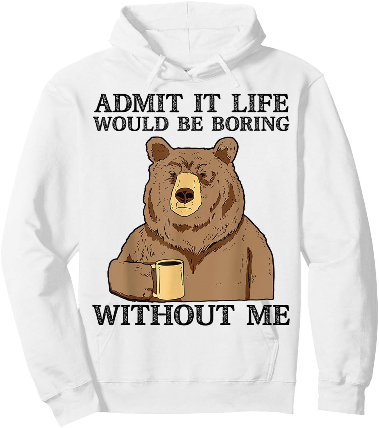 Admit It Life Would Be Boring Without Me, Funny Bear Saying Hoodie - Hoodie | White