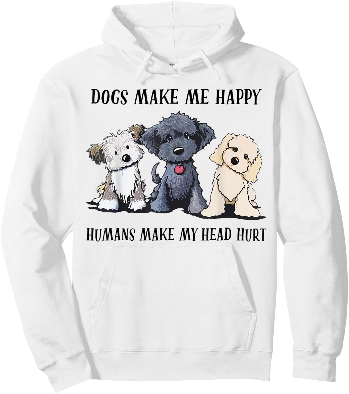 Dogs Make Me Happy Humans Make My Head Hurt Dog Lovers Hoodie - Hoodie | White