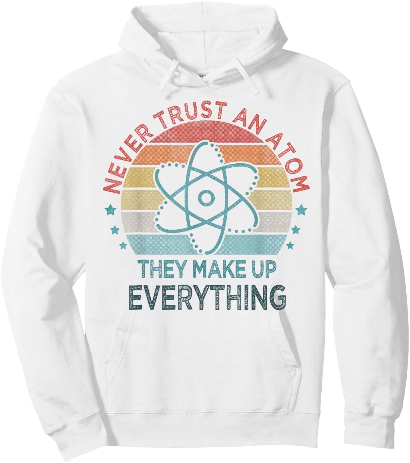 Funny Never Trust An Atom They Make Up Everything Science Hoodie - Hoodie | White