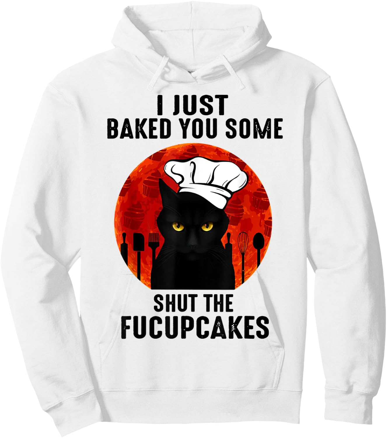 I Just Baked You Some Shut The Fucupcakes Black Cats Chef Hoodie - Hoodie | White