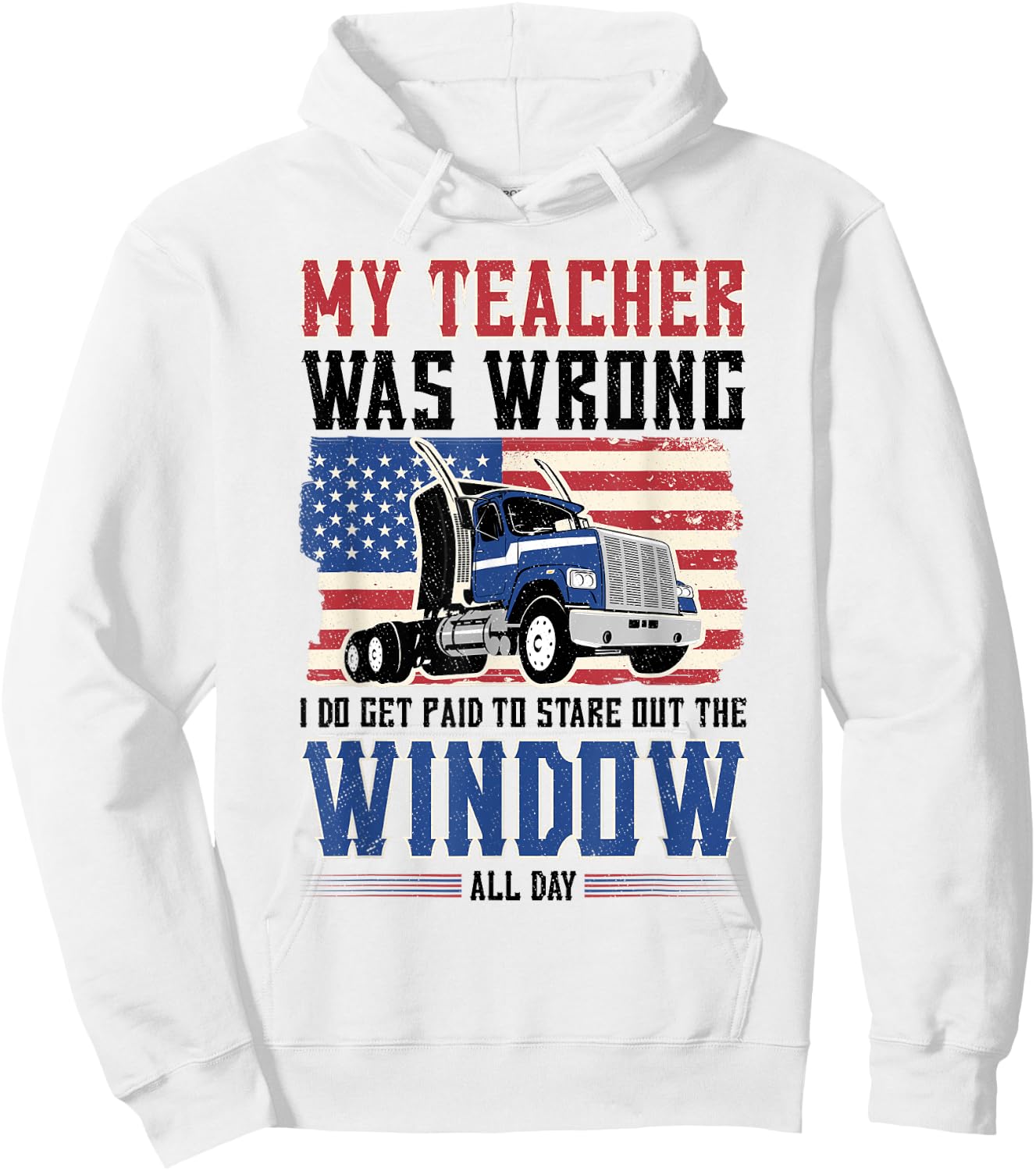 truck driver My teacher was wrong i get paid to stare out Hoodie - Hoodie | White