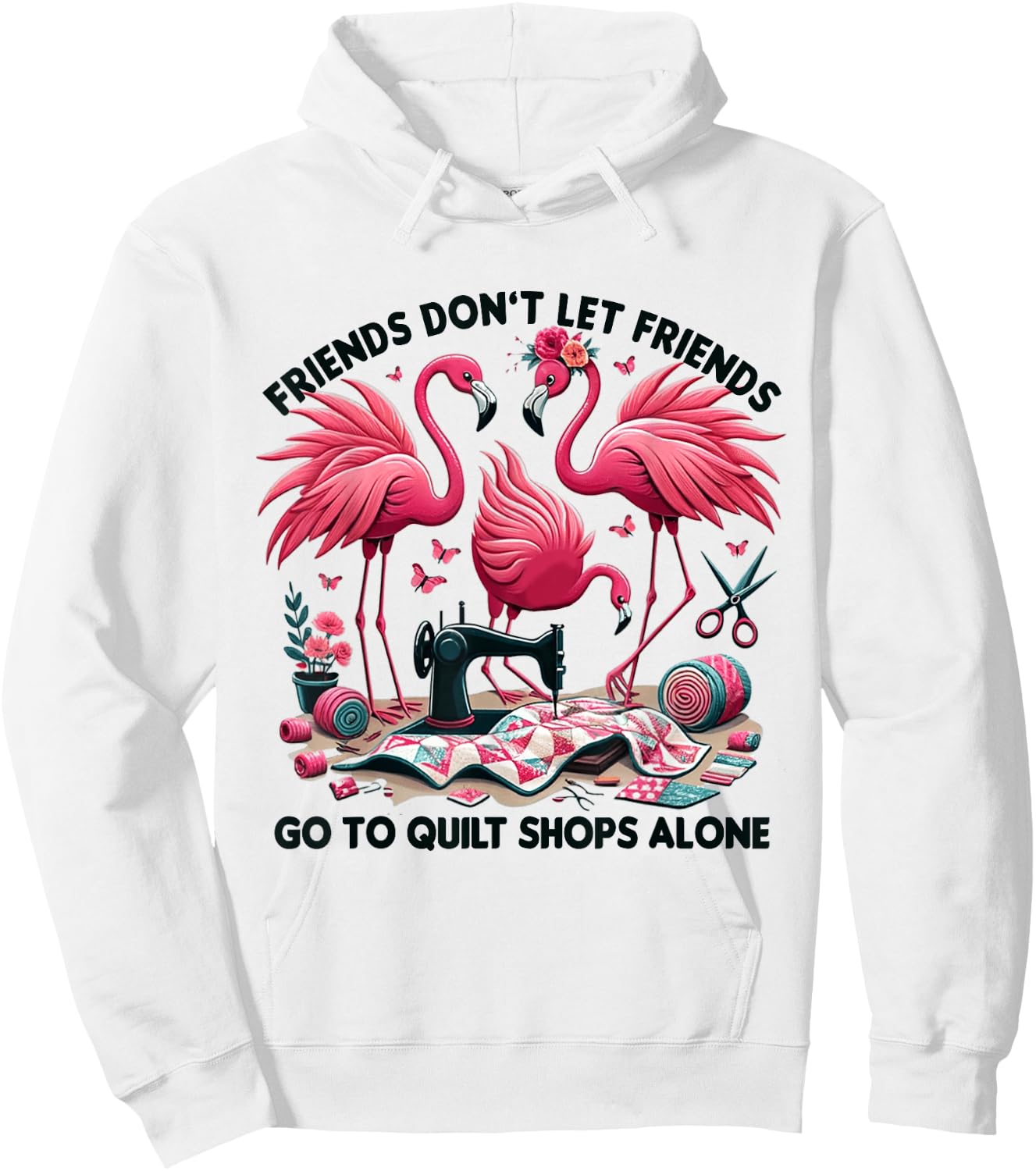 Friends Don't Let Friends Go To Quilt Shops Alone Flamingo Hoodie - Hoodie | White