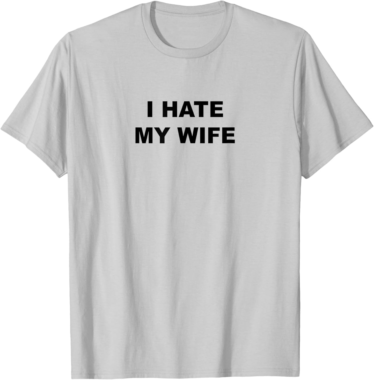 Top That Says I Hate My Wife Funny Anti - My Wife Sucks T-Shirt - T-Shirt | Ash