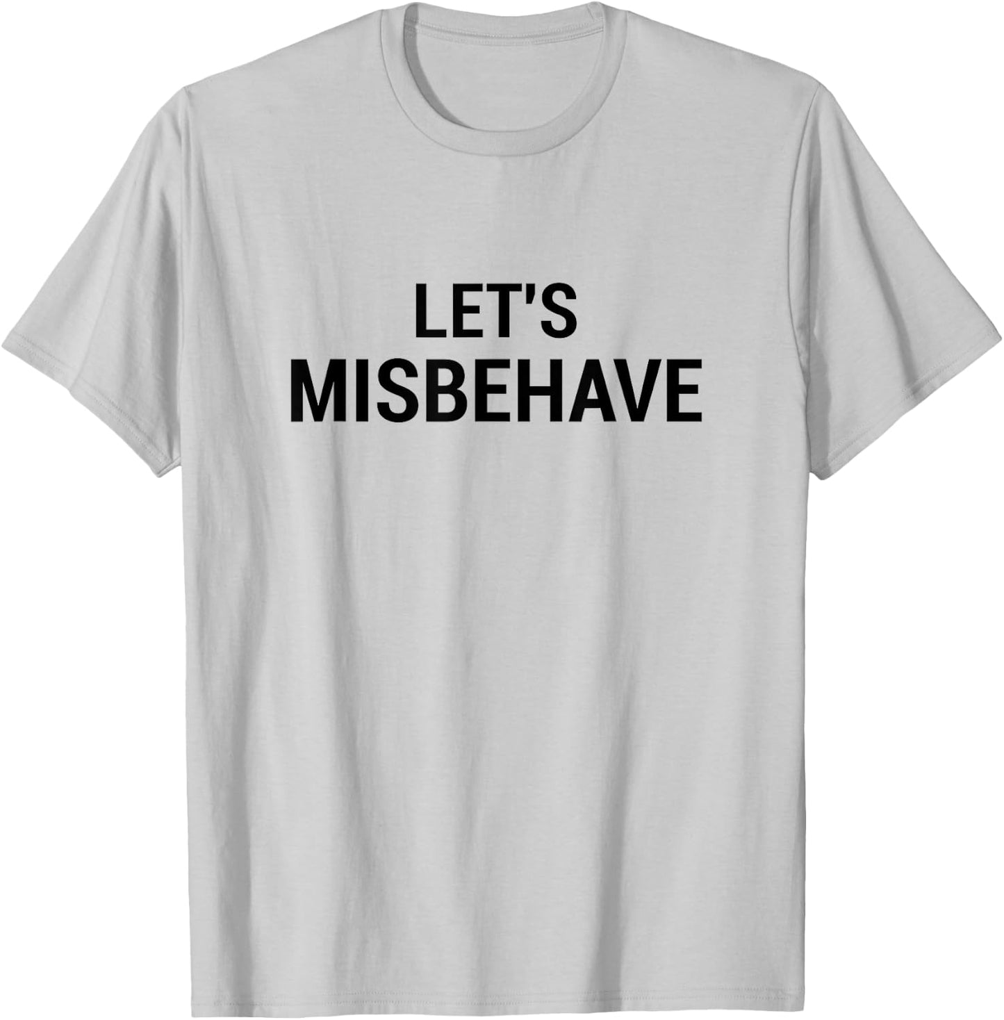 Let's Misbehave funny acting crazy getting drunk T-Shirt - T-Shirt | Ash