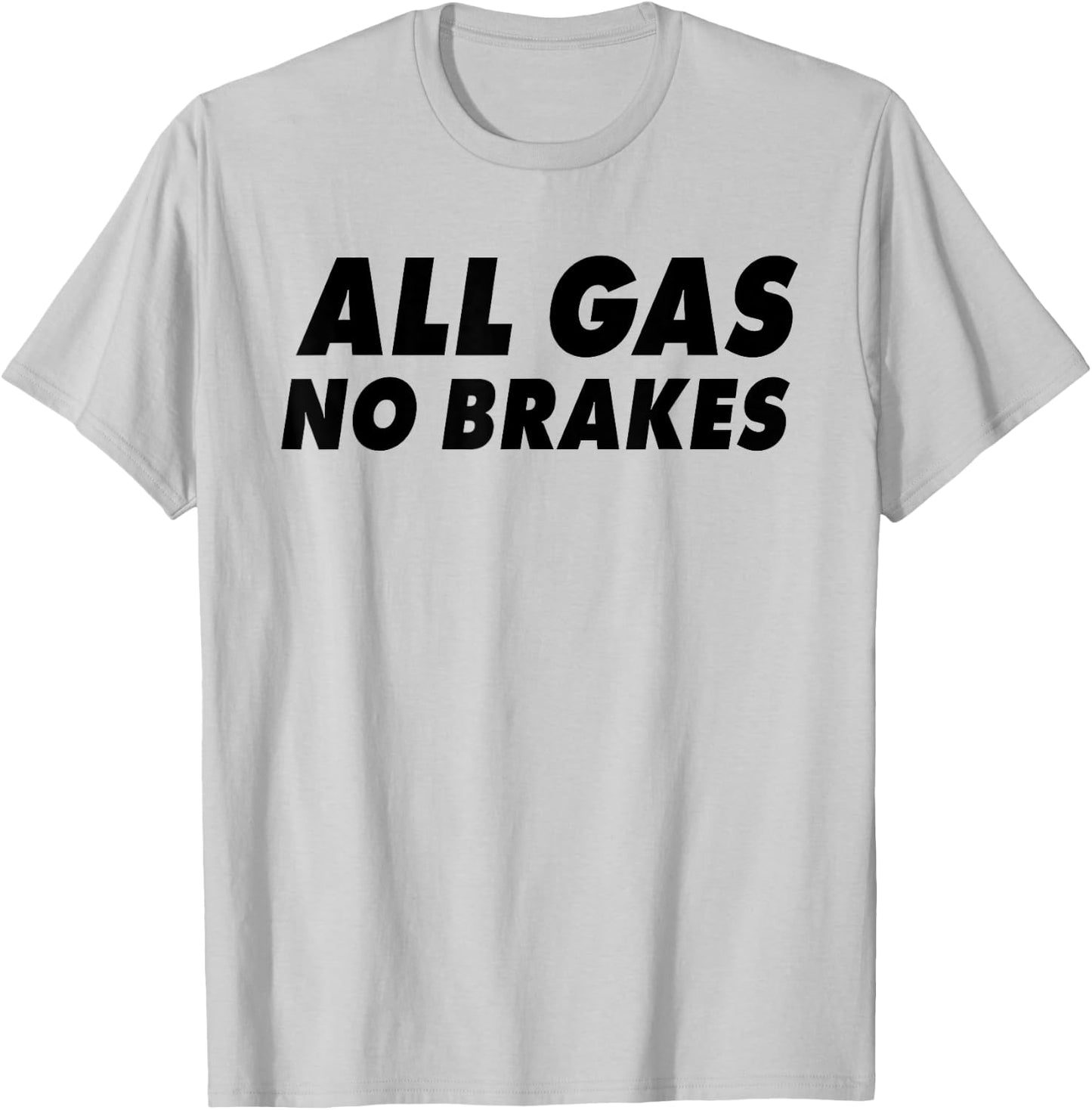 All Gas No Brakes T-Shirt - T-Shirt | Ash