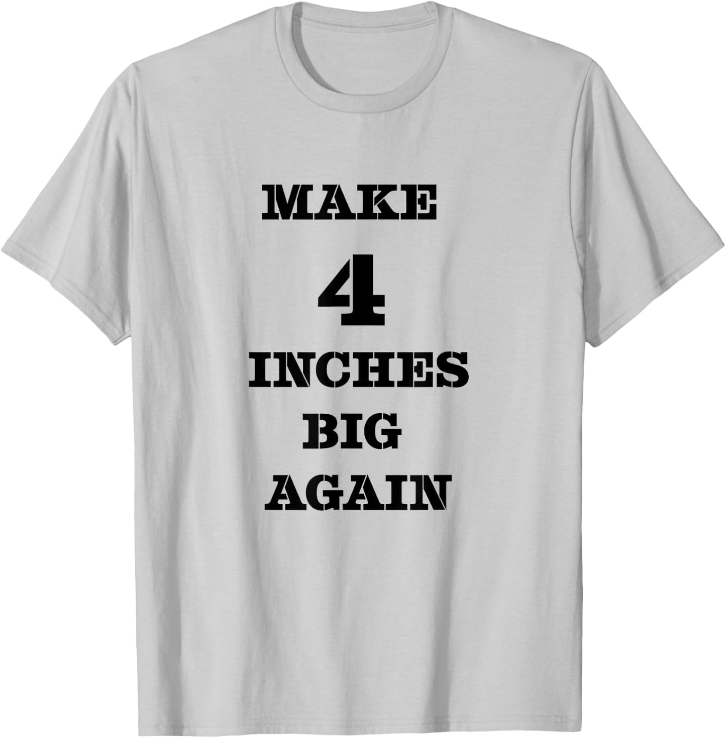 Funny Make 4 Inches Big Again Campaign For Penis T-Shirt - T-Shirt | Ash
